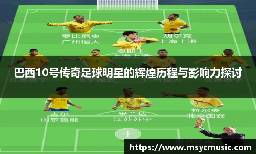 巴西10号传奇足球明星的辉煌历程与影响力探讨